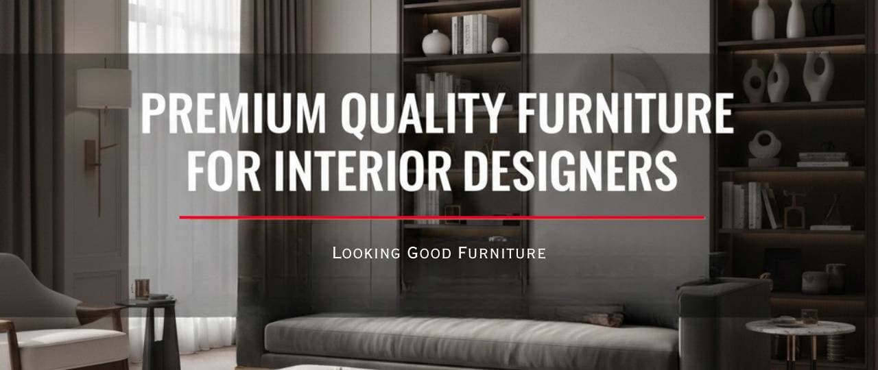 Premium Quality Furniture for Interior Designers | Custom Designer Furniture Solutions