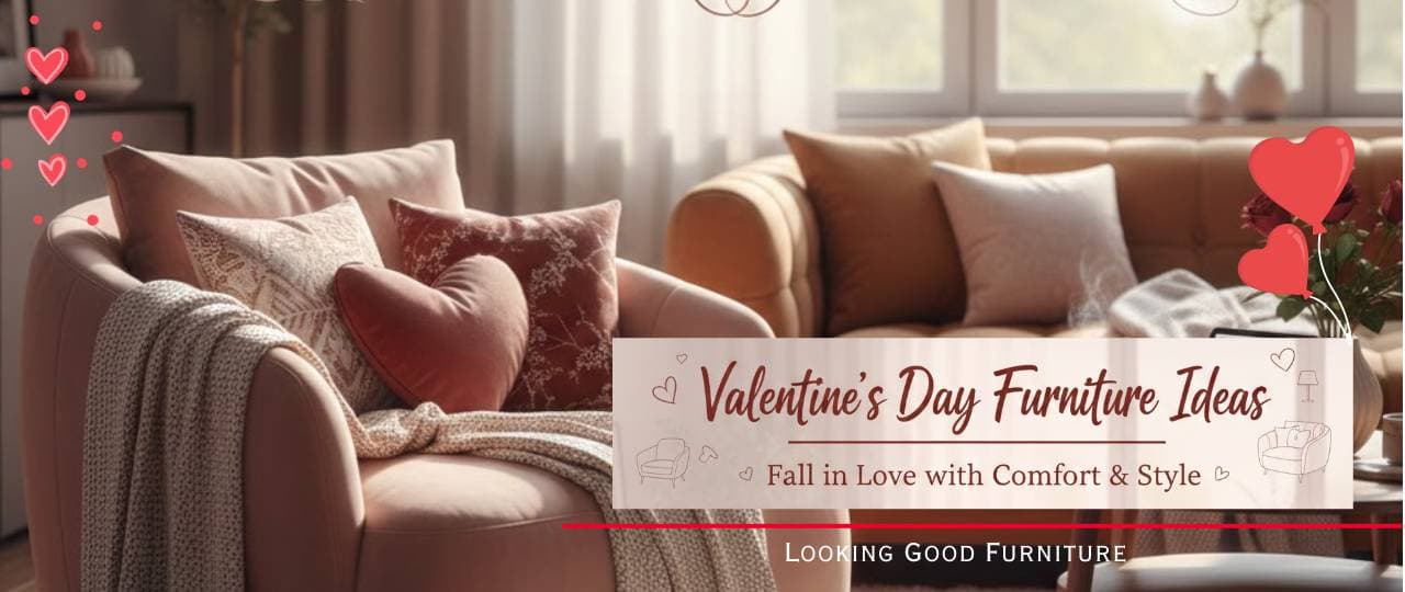 Valentine’s Day Furniture Ideas: Fall in Love with Comfort & Style | Looking Good Furniture