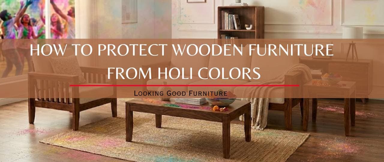 How to Protect Wooden Furniture from Holi Colors (Easy Removal Tips) | Looking Good Furniture