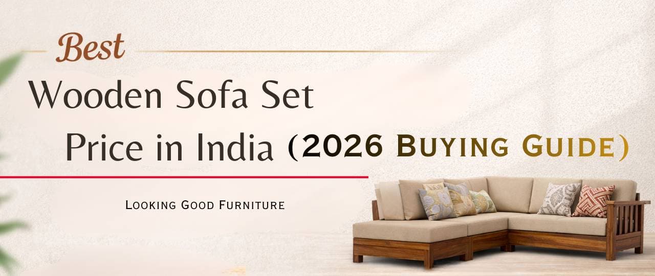 Best Wooden Sofa Set Price in India (2026 Buying Guide) | Looking Good Furniture